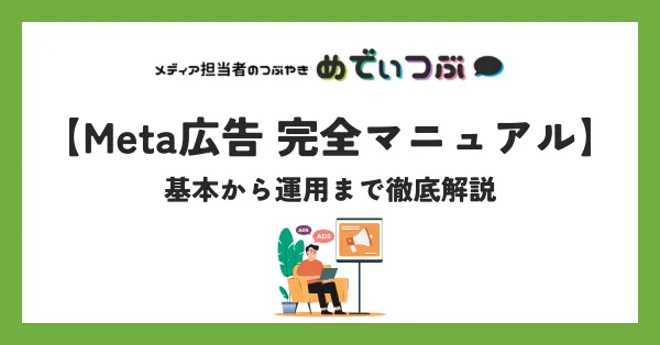 Meta広告 完全マニュアル｜基本から運用まで徹底解説